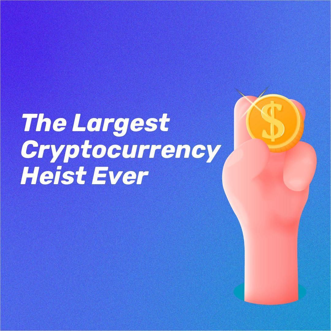 The Largest Cryptocurrency Heist Ever