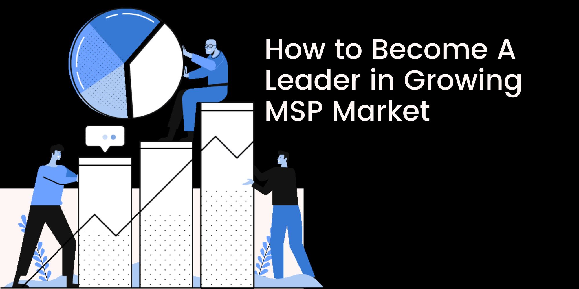 How to Become A Leader in Growing MSP Market