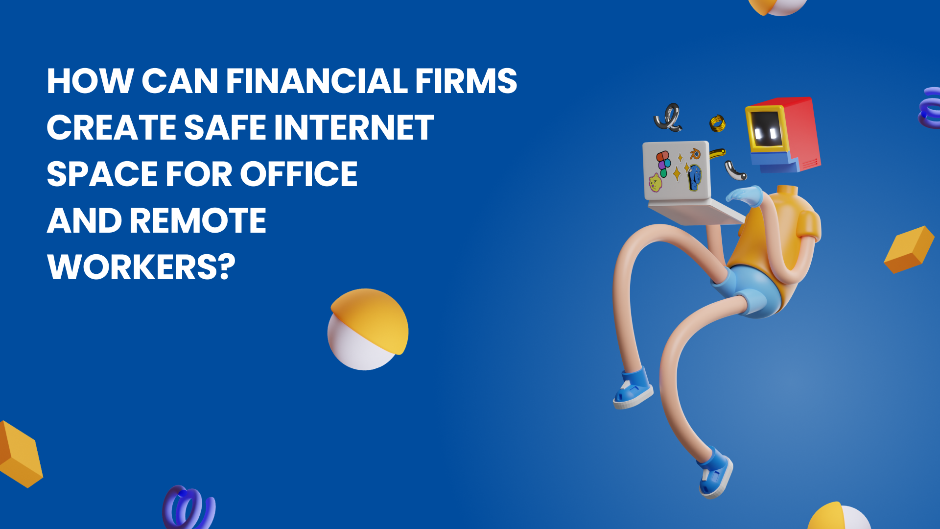 How Can Financial Firms Create Safe Internet Space for Office and Remote Workers?
