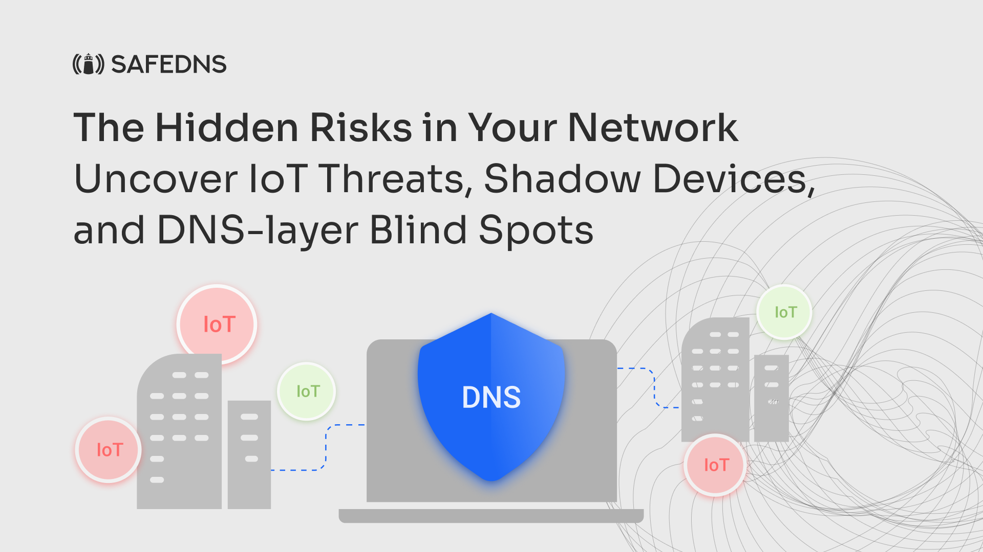 The Hidden Risks in Your Network: IoT, Peripherals, and DNS-layer Blind Spots