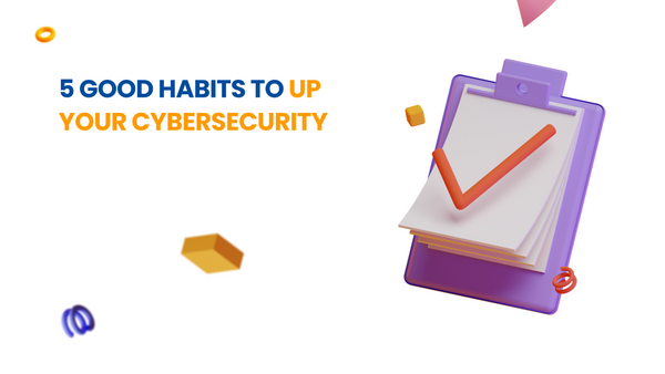 5 good habits to up your cybersecurity