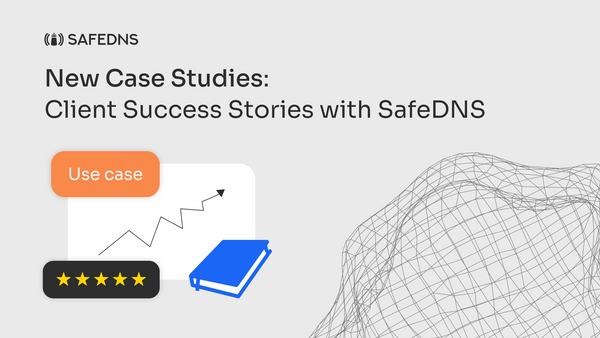 New Case Studies: Client Success Stories with SafeDNS