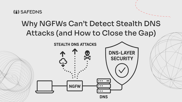 Why NGFWs Can’t Detect Stealth DNS Attacks (and How to Close the Gap)